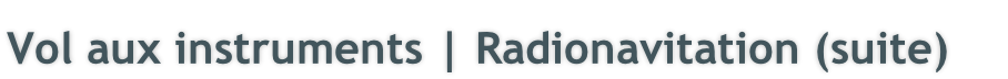 Vol aux instruments | Radionavitation (suite)